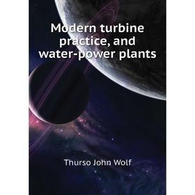 

Книга Modern turbine practice, and water-power plants