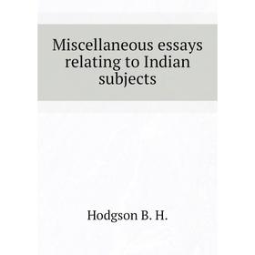 

Книга Miscellaneous essays relating to Indian subjects