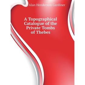 

Книга A Topographical Catalogue of the Private Tombs of Thebes. Alan Henderson Gardiner