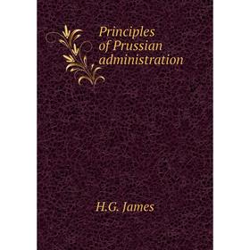 

Книга Principles of Prussian administration