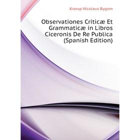 

Книга Observationes Criticæ Et Grammaticæ in Libros Ciceronis De Re Publica