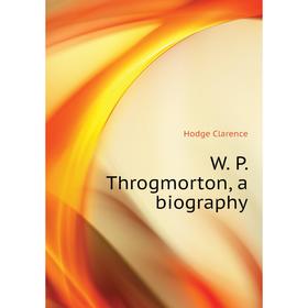 

Книга W. P. Throgmorton, a biography