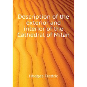 

Книга Description of the exterior and interior of the Cathedral of Milan. Hodges Fredric