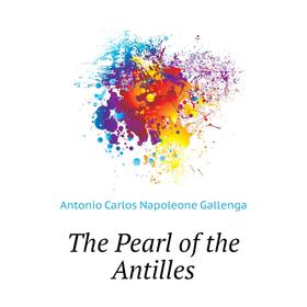 

Книга The Pearl of the Antilles. Antonio Carlos Napoleone Gallenga