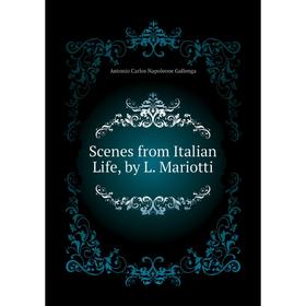 

Книга Scenes from Italian Life, by L. Mariotti. Antonio Carlos Napoleone Gallenga