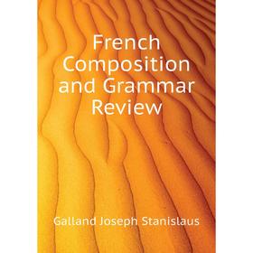 

Книга French Composition and Grammar Review. Galland Joseph Stanislaus