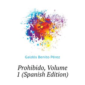 

Книга Prohibido. Volume 1 (Spanish Edition). Galdós Benito Pérez