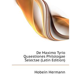 

Книга De Maximo Tyrio Quaestiones Philologae Selectae (Latin Edition). Hobein Hermann