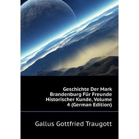 

Книга Geschichte Der Mark Brandenburg Für Freunde Historischer Kunde. Volume 4 (German Edition). Gallus Gottfried Traugott