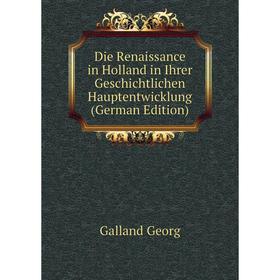

Книга Die Renaissance in Holland in Ihrer Geschichtlichen Hauptentwicklung (German Edition). Galland Georg