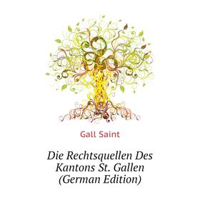 

Книга Die Rechtsquellen Des Kantons St. Gallen (German Edition). Gall Saint