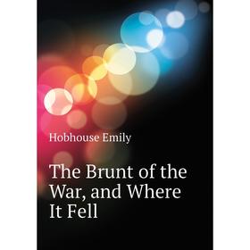 

Книга The Brunt of the War, and Where It Fell