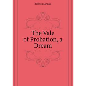 

Книга The Vale of Probation, a Dream