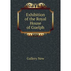 

Книга Exhibition of the Royal House of Guelph