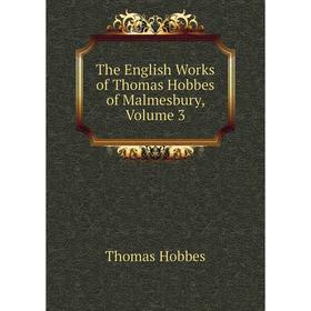 

Книга The English Works of Thomas Hobbes of Malmesbury. Volume 3. Hobbes Thomas