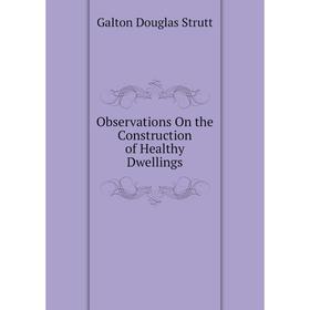 

Книга Observations On the Construction of Healthy Dwellings