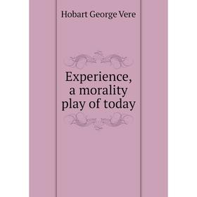 

Книга Experience, a morality play of today. Hobart George Vere