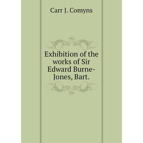 

Книга Exhibition of the works of Sir Edward Burne-Jones, Bart. Carr J. Comyns