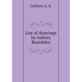 

Книга List of drawings by Aubrey Beardsley
