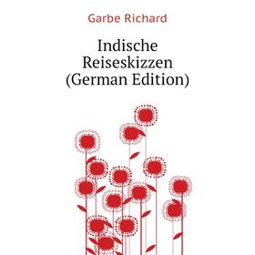 

Книга Indische Reiseskizzen (German Edition)