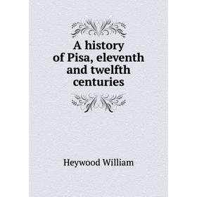 

Книга A history of Pisa, eleventh and twelfth centuries. Heywood William