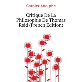 

Книга Critique De La Philosophie De Thomas Reid (French Edition). Garnier Adolphe