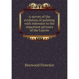 

Книга A survey of the evolution of painting with reference to the important pictures of the Louvre. Heywood Florence