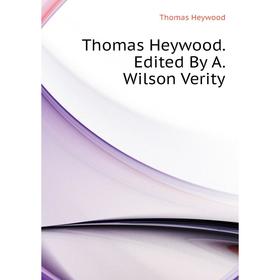 

Книга Thomas Heywood. Edited By A. Wilson Verity. Heywood Thomas