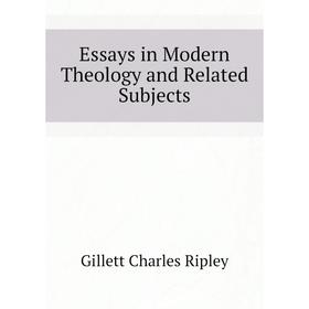

Книга Essays in Modern Theology and Related Subjects. Gillett Charles Ripley
