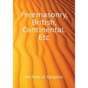 

Книга Freemasonry, British, Continental. Etc. Michael di Gargano