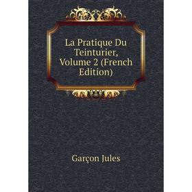 

Книга La Pratique Du Teinturier, Volume 2
