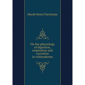

Книга On the physiology of digestion, respiration and excretion in echinoderms