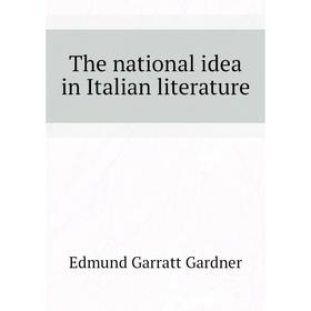 

Книга The national idea in Italian literature. Edmund Garratt Gardner