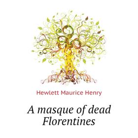 

Книга A masque of dead Florentines
