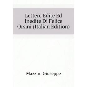 

Книга Lettere Edite Ed Inedite Di Felice Orsini