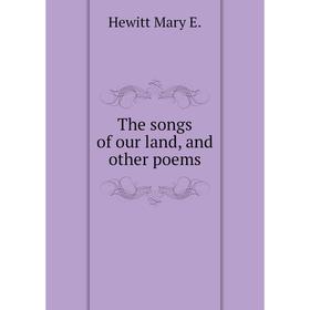 

Книга The songs of our land, and other poems
