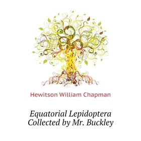 

Книга Equatorial Lepidoptera Collected by Mr. Buckley. Hewitson William Chapman