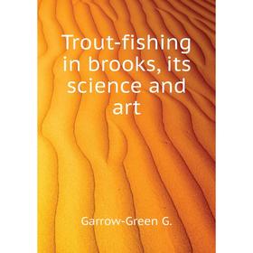 

Книга Trout-fishing in brooks, its science and art. Garrow-Green G.