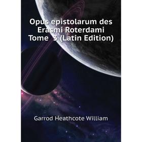 

Книга Opus epistolarum des Erasmi Roterdami Tome 3