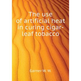 

Книга The use of artificial heat in curing cigar-leaf tobacco. Garner W. W.