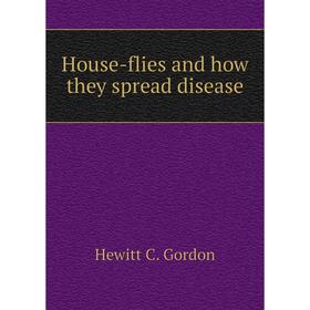 

Книга House-flies and how they spread disease. Hewitt C. Gordon