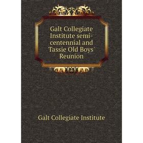 

Книга Galt Collegiate Institute semi-centennial and Tassie Old Boys' Reunion. Galt Collegiate Institute