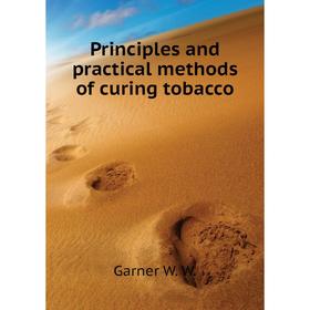 

Книга Principles and practical methods of curing tobacco. Garner W. W.