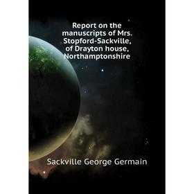 

Книга Report on the manuscripts of Mrs. Stopford-Sackville, of Drayton house, Northamptonshire. Sackville George Germain