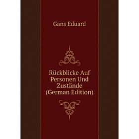 

Книга Rückblicke Auf Personen Und Zustände (German Edition). Gans Eduard