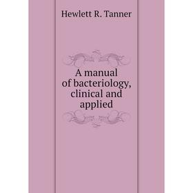 

Книга A manual of bacteriology, clinical and applied. Hewlett R. Tanner