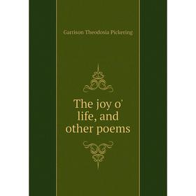 

Книга The joy o' life, and other poems. Garrison Theodosia Pickering