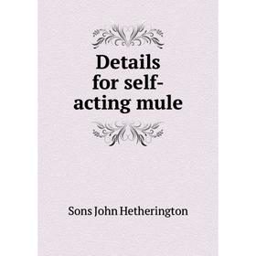 

Книга Details for self-acting mule