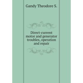 

Книга Direct-current motor and generator troubles, operation and repair. Gandy Theodore S.