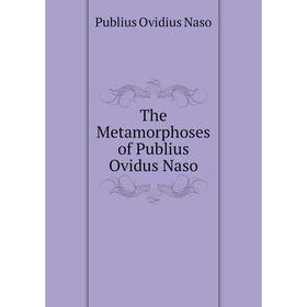 

Книга The Metamorphoses of Publius Ovidus Naso. Publius Ovidius Naso